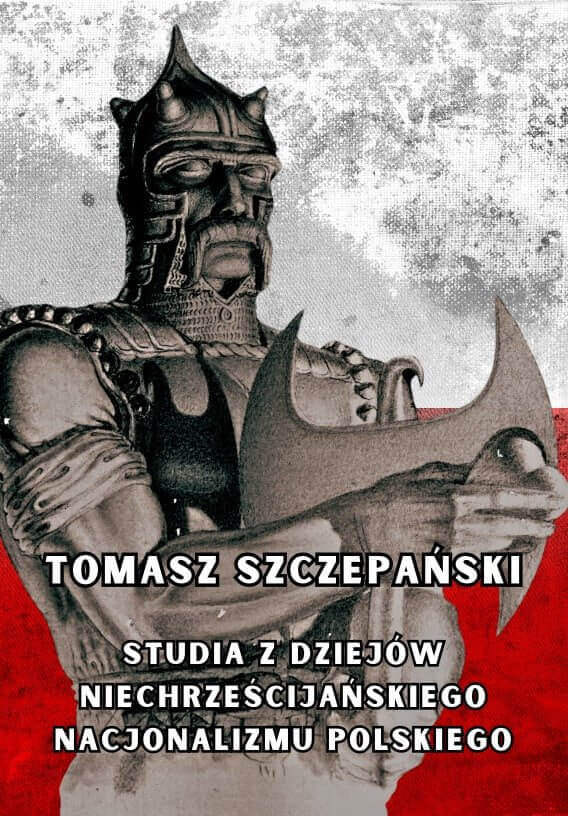 Studia z dziejów niechrześcijańskiego nacjonalizmu polskiego – Dr Tomasz Szczepański (okładka książki)